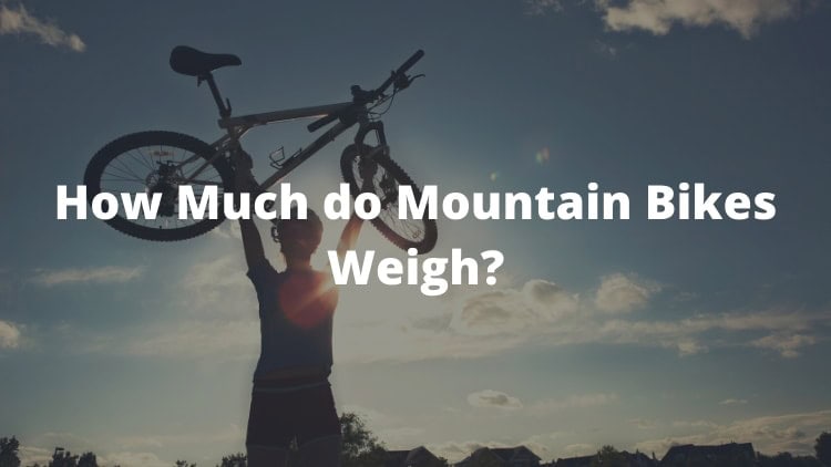 How Much Do Mountain Bikes Weigh? Is It Matter? 